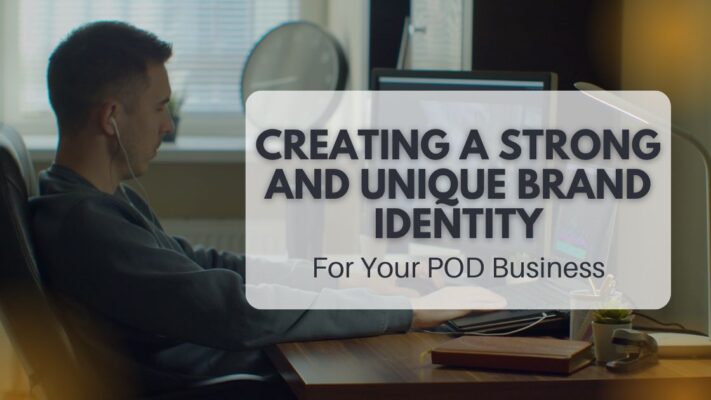 Creating A Strong And Unique Brand Identity For Your POD Business